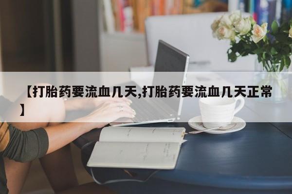 最便宜的打胎药的私人微信【打胎药要流血几天,打胎药要流血几天正常】