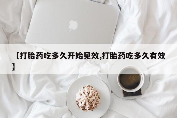 最便宜的打胎药的私人微信【打胎药吃多久开始见效,打胎药吃多久有效】