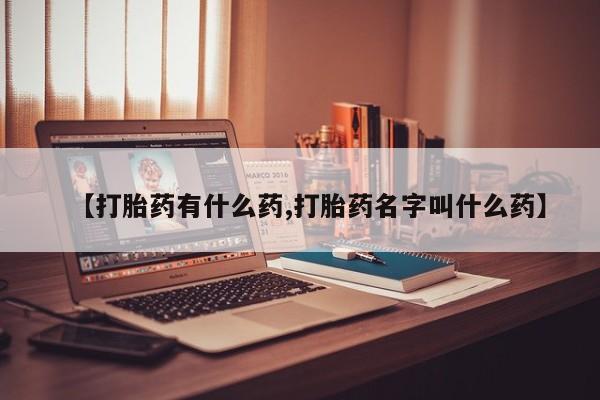 最便宜的打胎药的私人微信【打胎药有什么药,打胎药名字叫什么药】