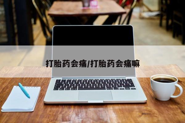 最便宜的打胎药的私人微信打胎药会痛/打胎药会痛嘛
