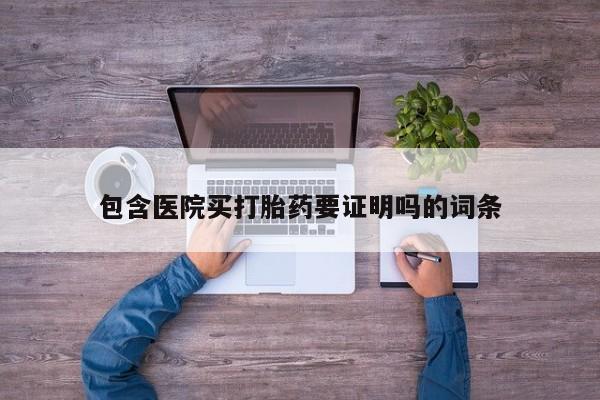 最便宜的打胎药的私人微信包含医院买打胎药要证明吗的词条