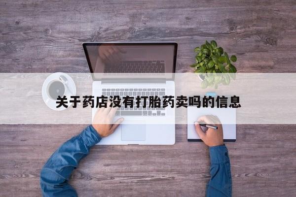 最便宜的打胎药的私人微信关于药店没有打胎药卖吗的信息