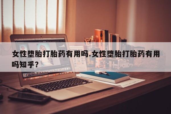 最便宜的打胎药的私人微信女性堕胎打胎药有用吗.女性堕胎打胎药有用吗知乎？